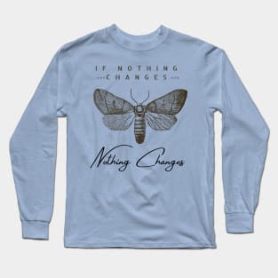 If nothing changes, nothing changes Long Sleeve T-Shirt